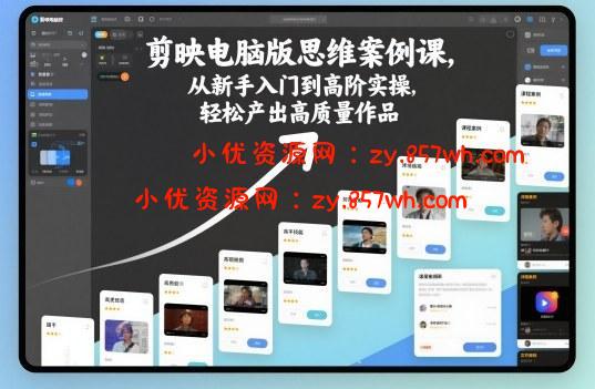 剪映电脑版思维案例课，从新手入门到高阶实操，轻松产出高质量作品-小优资源网