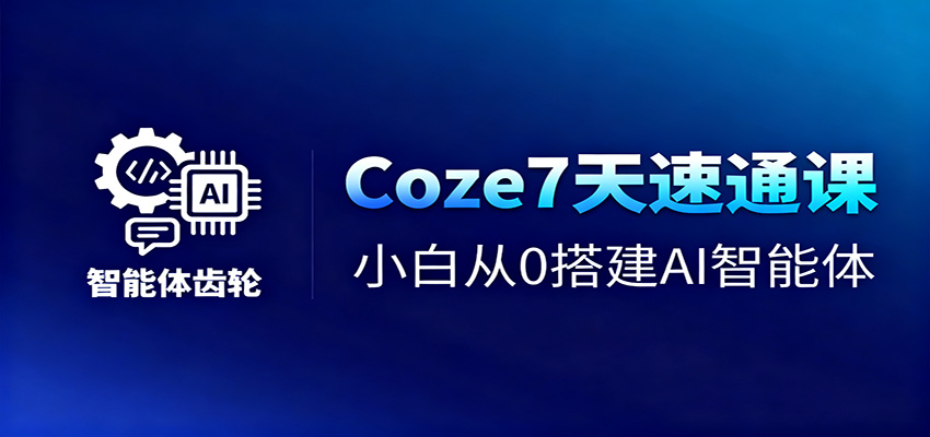 Coze7天速通课,小白从0搭建AI智能体+短视频工作流-小优资源网