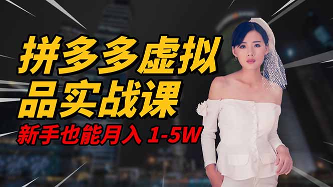 2025 拼多多虚拟品系统实战课,轻资产项目,可矩阵开工作室,新手也能…-小优资源网