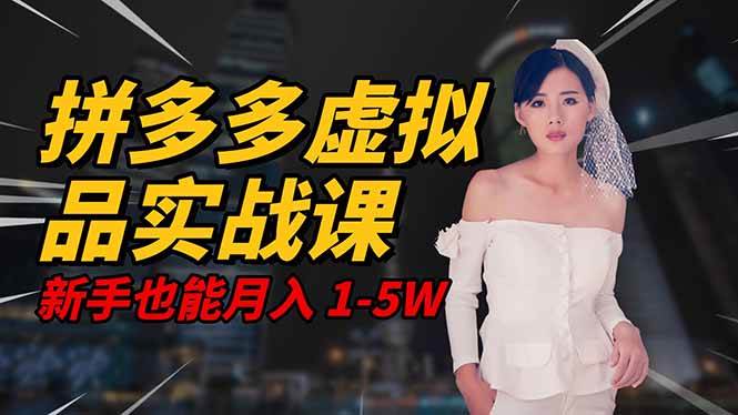 (16492期)2025 拼多多虚拟品系统实战课,轻资产项目,可矩阵开工作室,新手也能…-小优资源网